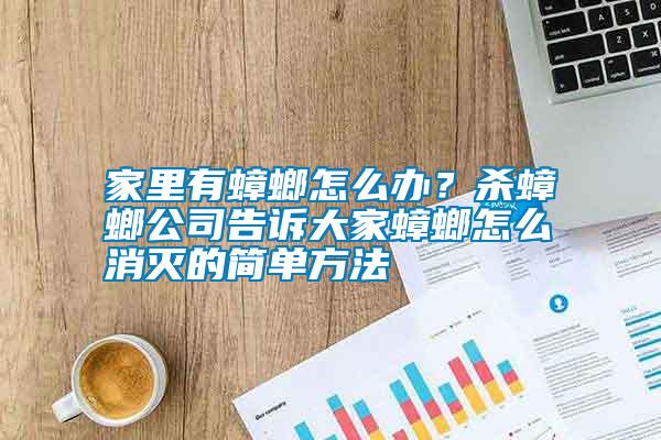 家里有蟑螂怎么辦？殺蟑螂公司告訴大家蟑螂怎么消滅的簡(jiǎn)單方法