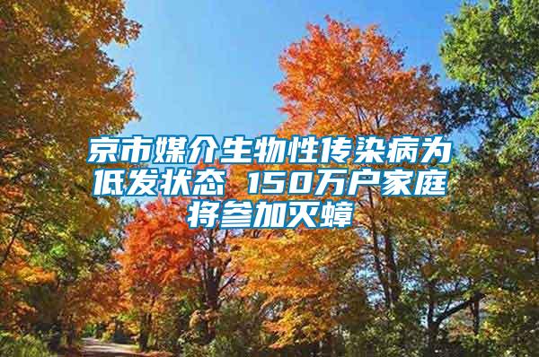 京市媒介生物性傳染病為低發(fā)狀態(tài) 150萬(wàn)戶家庭將參加滅蟑