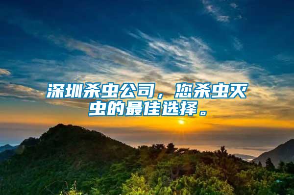 深圳殺蟲(chóng)公司，您殺蟲(chóng)滅蟲(chóng)的最佳選擇。