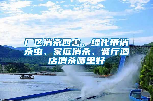 廠區(qū)消殺四害、綠化帶消殺蟲(chóng)、家庭消殺、餐廳酒店消殺哪里好