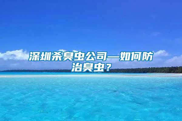 深圳殺臭蟲公司—如何防治臭蟲？