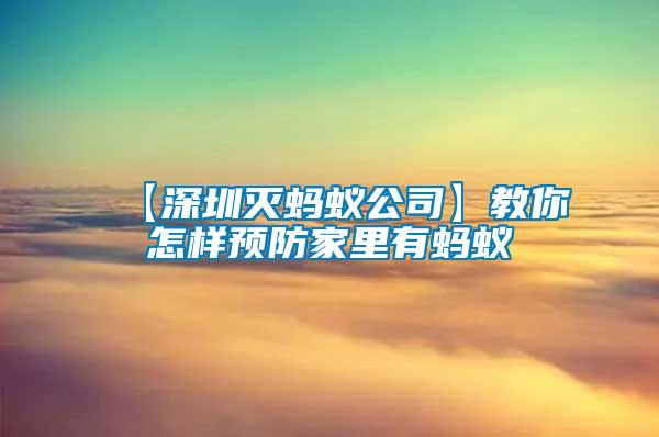 【深圳滅螞蟻公司】教你怎樣預(yù)防家里有螞蟻