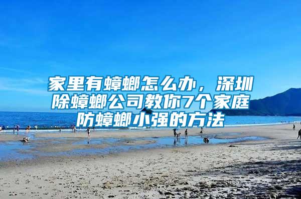 家里有蟑螂怎么辦，深圳除蟑螂公司教你7個(gè)家庭防蟑螂小強(qiáng)的方法