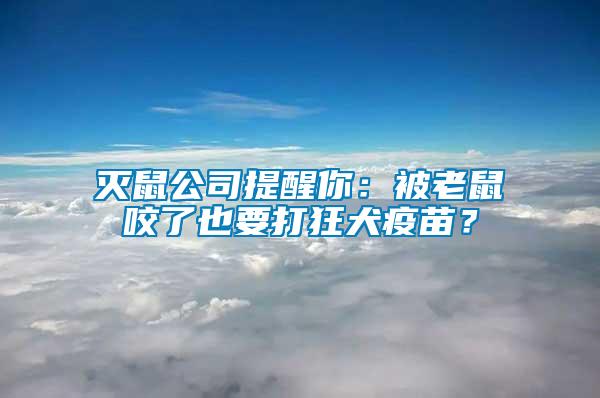 滅鼠公司提醒你：被老鼠咬了也要打狂犬疫苗？