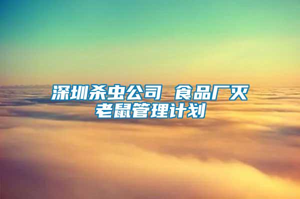 深圳殺蟲公司 食品廠滅老鼠管理計(jì)劃