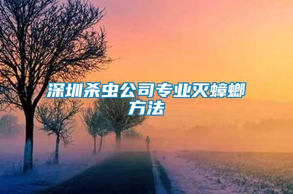 深圳殺蟲(chóng)公司專(zhuān)業(yè)滅蟑螂方法