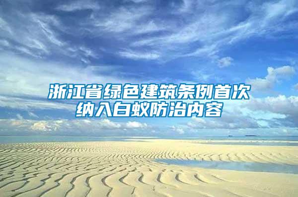 浙江省綠色建筑條例首次納入白蟻防治內(nèi)容