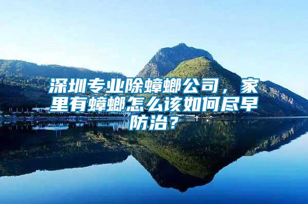 深圳專業(yè)除蟑螂公司，家里有蟑螂怎么該如何盡早防治？