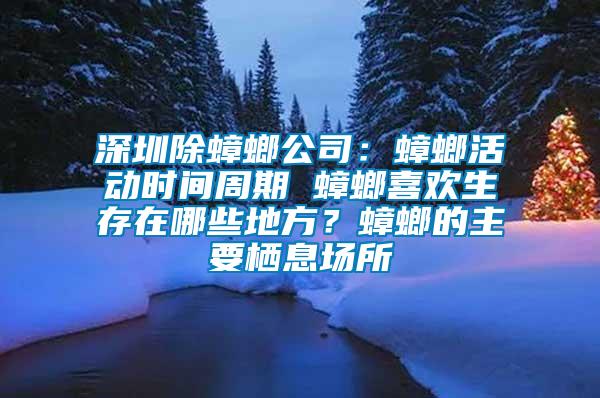 深圳除蟑螂公司：蟑螂活動時間周期 蟑螂喜歡生存在哪些地方？蟑螂的主要棲息場所