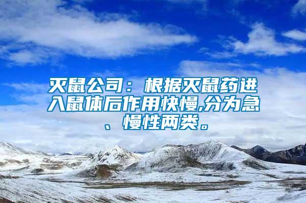 滅鼠公司：根據(jù)滅鼠藥進入鼠體后作用快慢,分為急、慢性兩類。