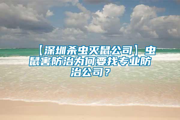 【深圳殺蟲(chóng)滅鼠公司】蟲(chóng)鼠害防治為何要找專(zhuān)業(yè)防治公司？