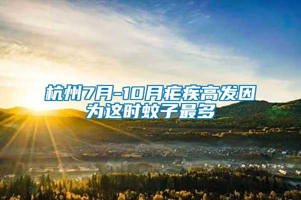 杭州7月-10月瘧疾高發(fā)因為這時蚊子最多