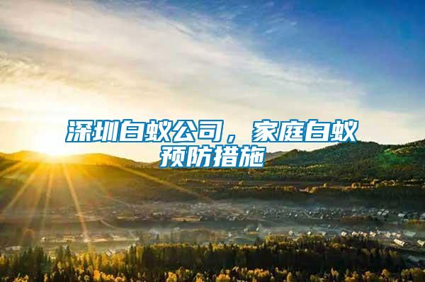 深圳白蟻公司，家庭白蟻預(yù)防措施