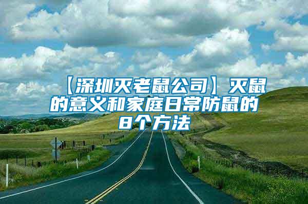 【深圳滅老鼠公司】滅鼠的意義和家庭日常防鼠的8個方法