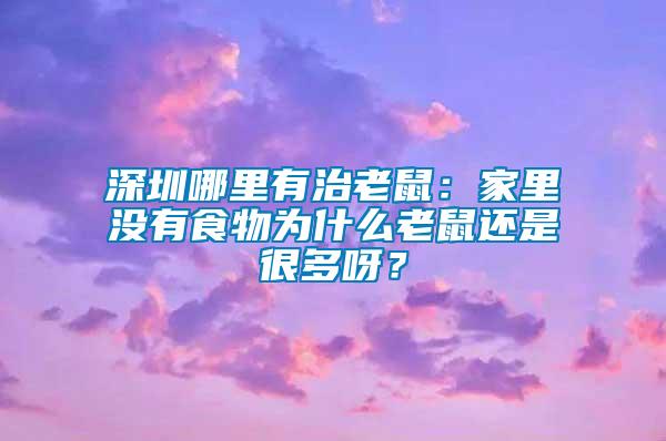 深圳哪里有治老鼠：家里沒有食物為什么老鼠還是很多呀？