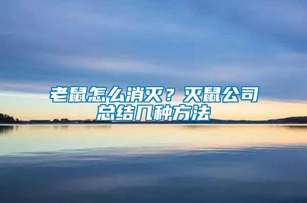 老鼠怎么消滅？滅鼠公司總結(jié)幾種方法