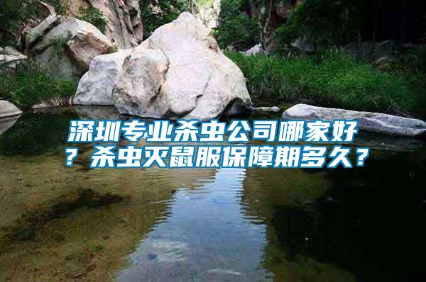 深圳專業(yè)殺蟲公司哪家好？殺蟲滅鼠服保障期多久？