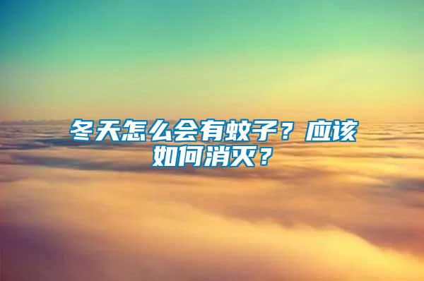 冬天怎么會(huì)有蚊子？應(yīng)該如何消滅？