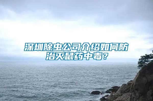 深圳除蟲公司介紹如何防治滅鼠藥中毒？