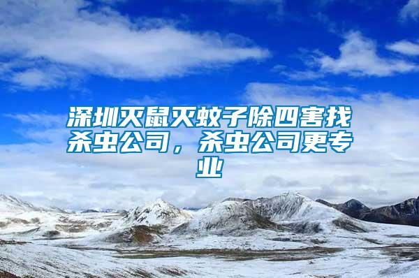 深圳滅鼠滅蚊子除四害找殺蟲公司，殺蟲公司更專業(yè)