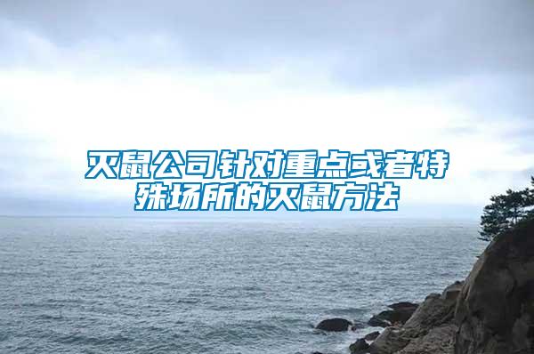 滅鼠公司針對重點或者特殊場所的滅鼠方法