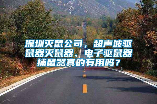 深圳滅鼠公司，超聲波驅(qū)鼠器滅鼠器、電子驅(qū)鼠器捕鼠器真的有用嗎？