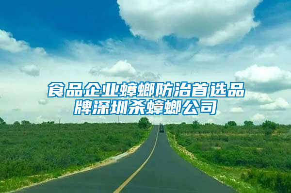 食品企業(yè)蟑螂防治首選品牌深圳殺蟑螂公司