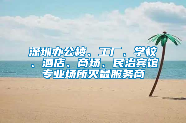 深圳辦公樓、工廠、學校、酒店、商場、民治賓館專業(yè)場所滅鼠服務商