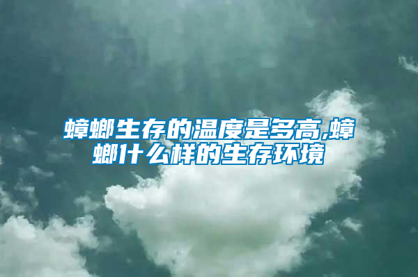 蟑螂生存的溫度是多高,蟑螂什么樣的生存環(huán)境